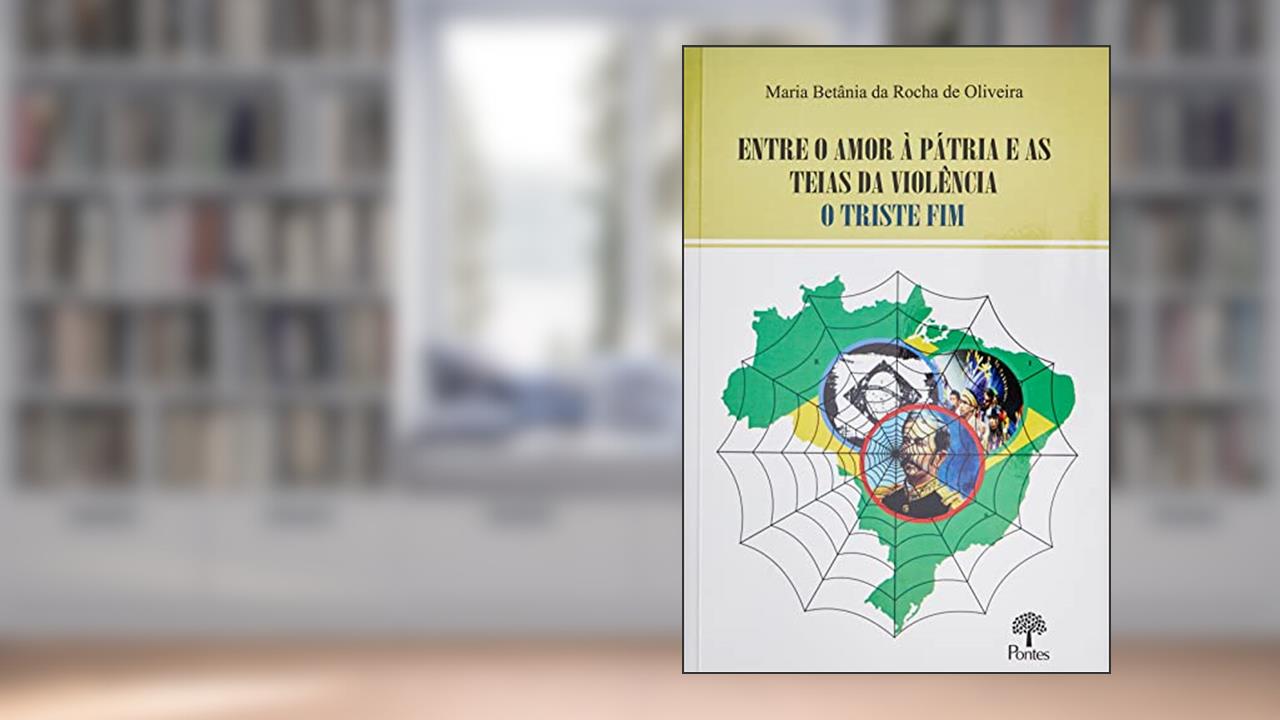 ENTRE O AMOR À PÁTRIA E AS TEIAS DA VIOLÊNCIA O TRISTE FIM, de MARIA BETÂNIA DA ROCHA DE OLIVEIRA