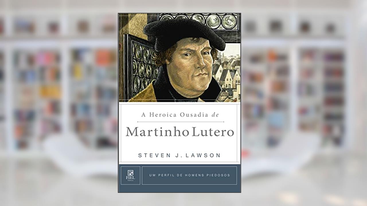 Capa de A heroica ousadia de Martinho Lutero, do autor Steven J. Lawson