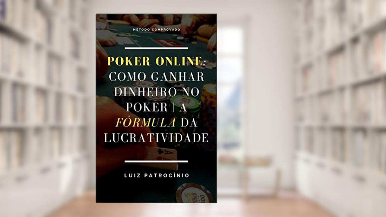 Poker Online: Como Ganhar Dinheiro no Poker | A Fórmula da Lucratividade Revelada, do autor Luiz Fernando S. Patrocínio