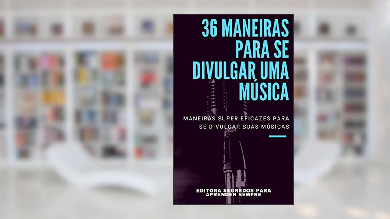 Capa de 36 Maneiras para se Divulgar uma Música: Descubra como Divulgar sua Música e ampliar sua base de Fãs e alavancar sua carreira artística (Mercado da Música Livro 1), do autor Editora Segredos para Aprender Sempre