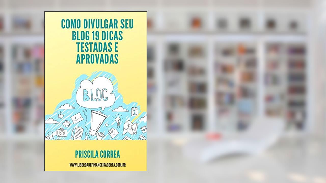 Como divulgar seu blog : 19 dicas testadas e aprovadas, do autor Priscila Correa