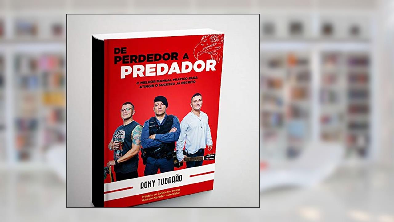 De Perdedor a Predador : O melhor manual prático para atingir o sucesso já escrito, do autor Rony Tubarão