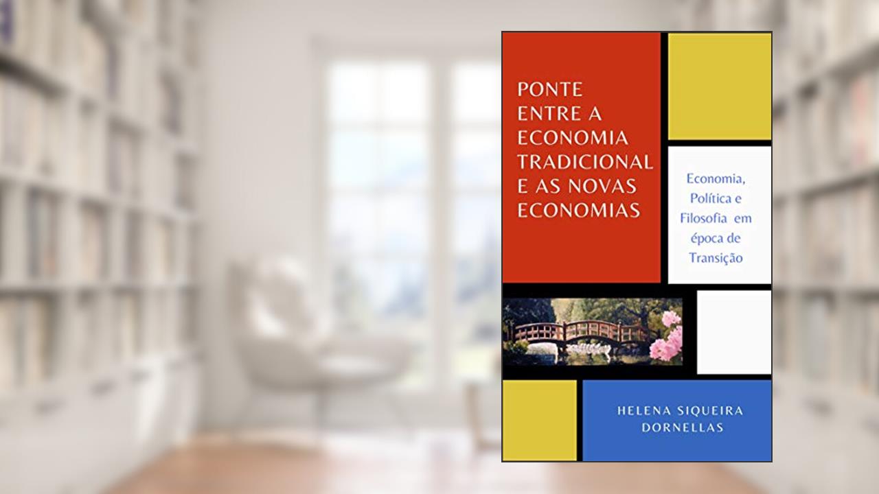Capa de PONTE ENTRE A ECONOMIA TRADICIONAL E AS NOVAS ECONOMIAS: Economia, Política e Filosofia em época de Transição, do autor Helena Siqueira Dornellas