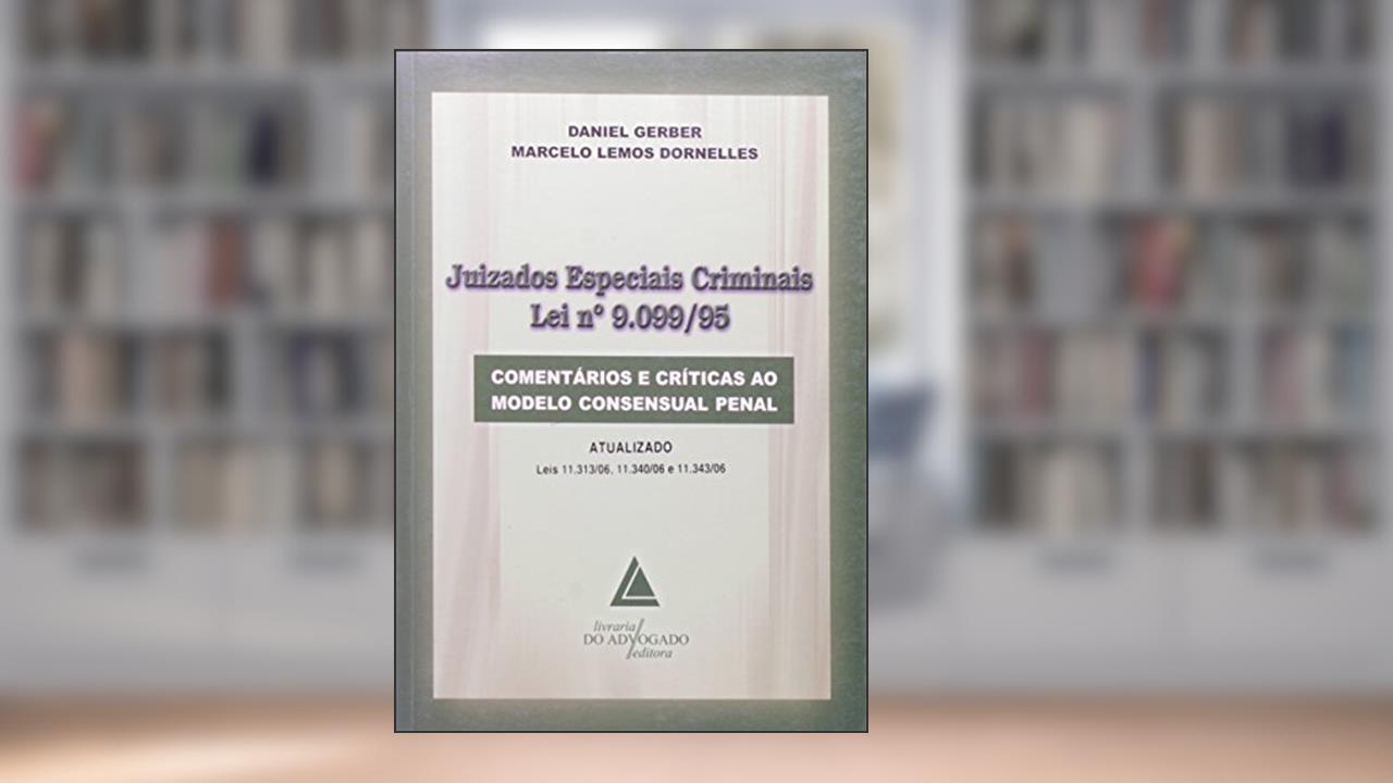 Capa de Juizados Especiais Criminais - Lei Nº 9.099/95: Comentários E Críticas Ao Modelo Consensual Penal, do autor Daniel Gerber; Marcelo Lemos Dornelles