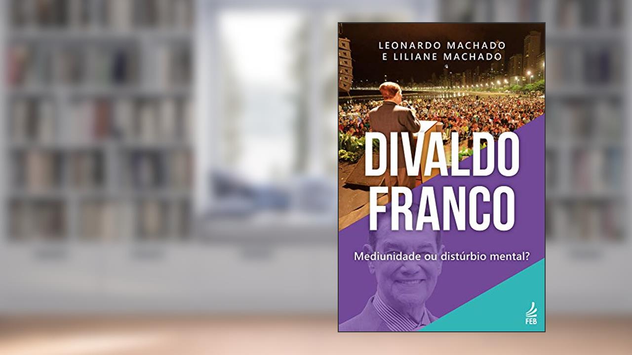 Divaldo Franco: mediunidade ou distúrbio mental?, do autor Liliane Machado; Leonardo Machado