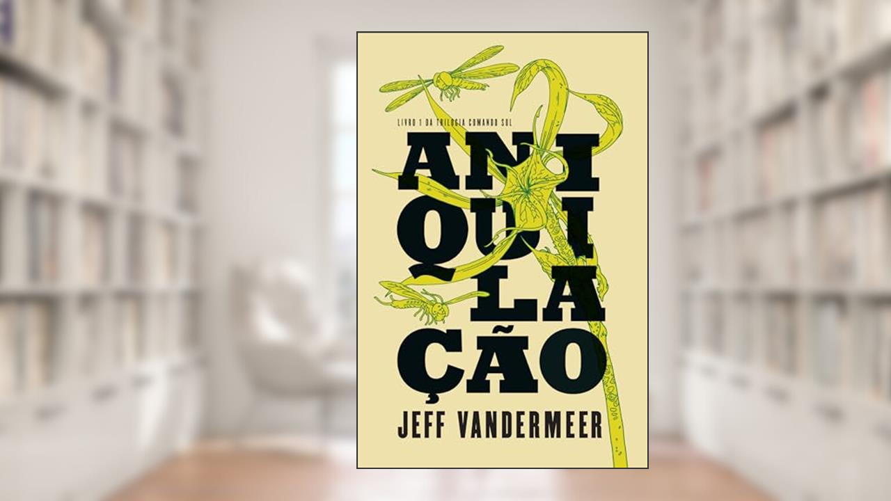 Aniquilação: (Trilogia Comando Sul vol. 1), do autor Jeff VanderMeer