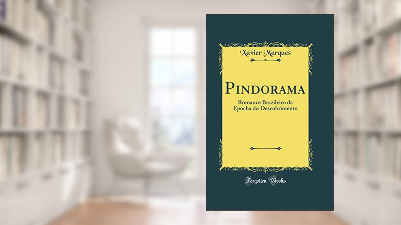 Pindorama: Romance Brazileiro da Epocha do Descobrimento (Classic Reprint), do autor Xavier Marques