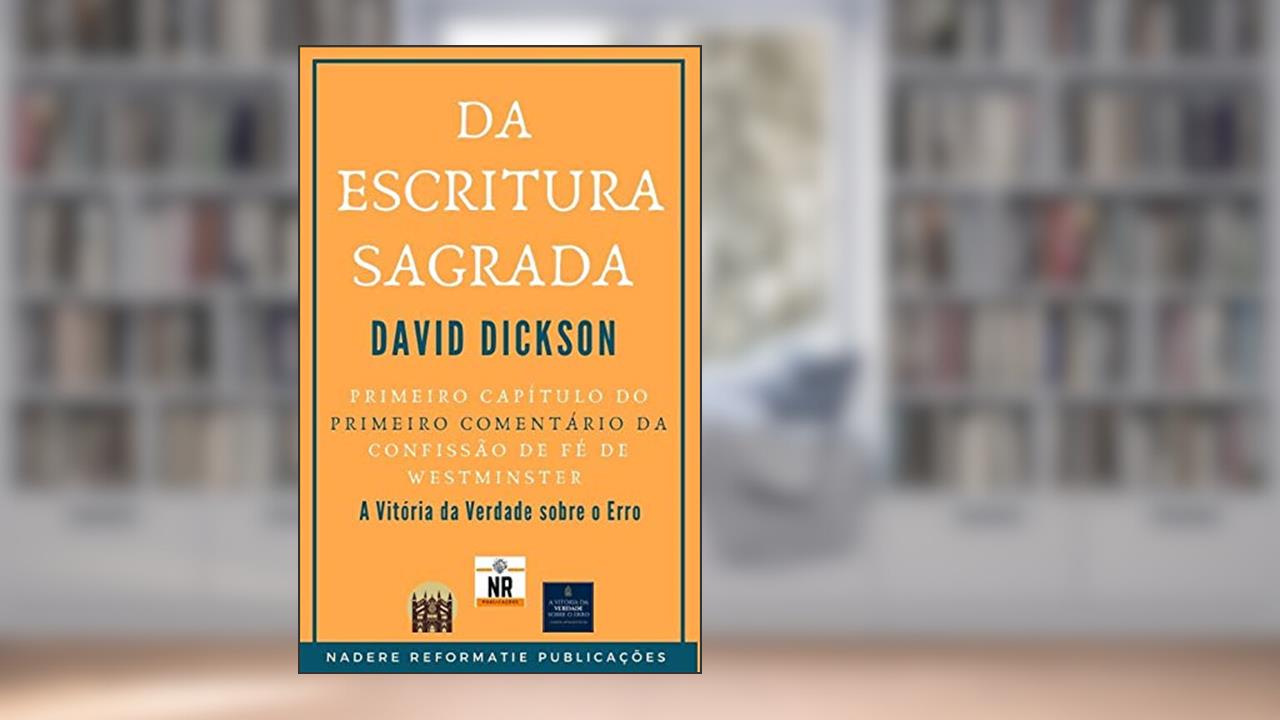 Capa de Da Escritura Sagrada: O primeiro capítulo do primeiro comentário da Confissão de Fé de Westminster - A Vitória da Verdade sobre o Erro, do autor David Dickson