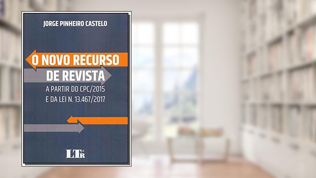 Capa de Novo Recurso De Revista, O - A Partir Do Cpc/2015 E Da Lei Nº 13467/2017, do autor jorge Pinheiro Castelo