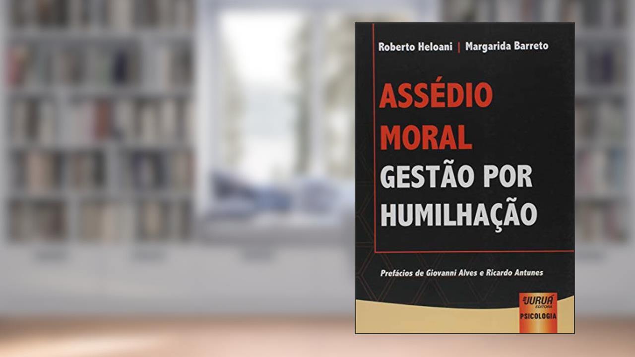 Capa de Assédio Moral - Gestão por Humilhação - Prefácios de Giovanni Alves e Ricardo Antunes, do autor Roberto Heloani; Margarida Barreto