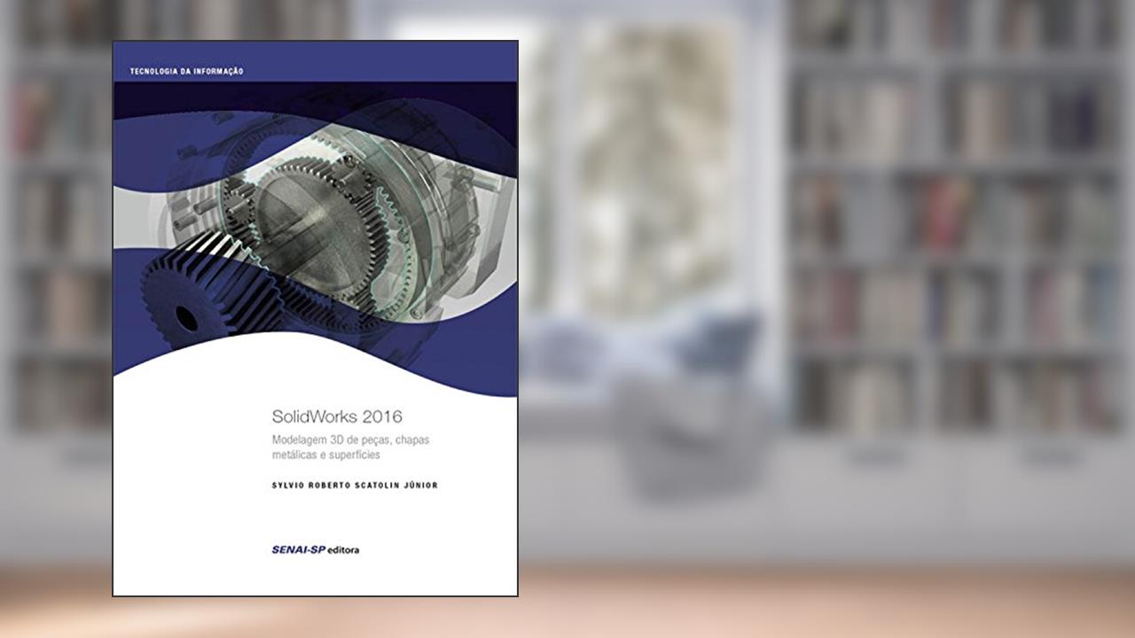 Capa de SolidWorks 2016: modelagem 3D de peças, chapas metálicas e superfícies (Tecnologia da Informação), do autor Sylvio Roberto Scatolin Júnior