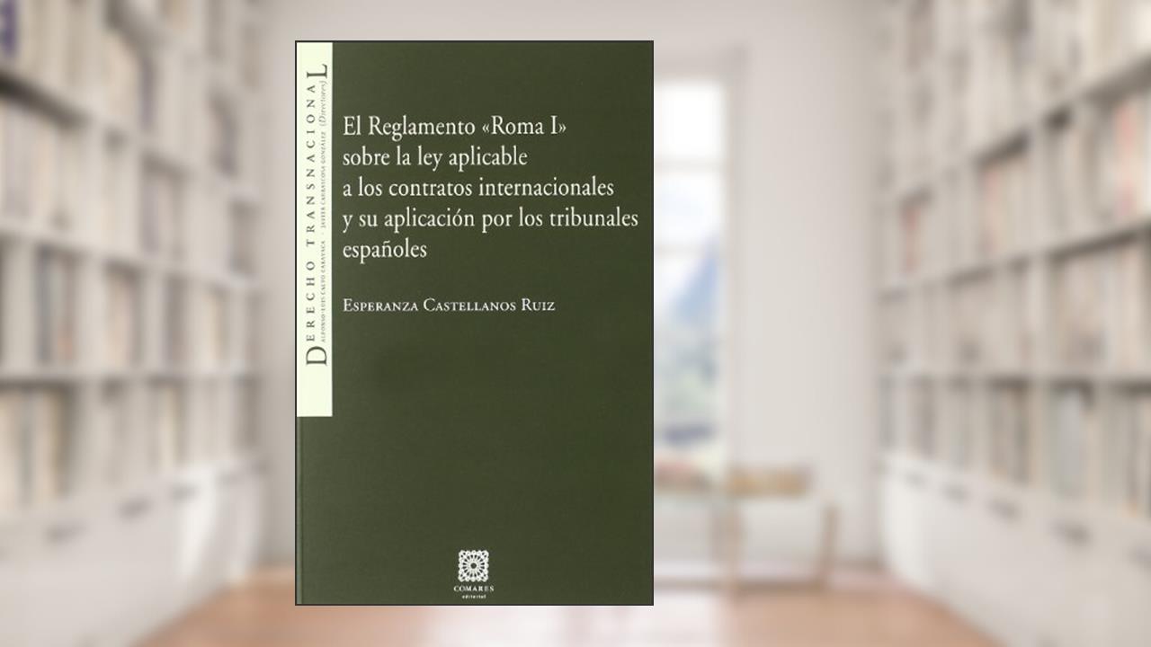 El reglamento "Roma I" sobre la Ley aplicable a los contratos internacionales y su aplicación por los tribunales españoles, do autor Esperanza Castellanos Ruiz