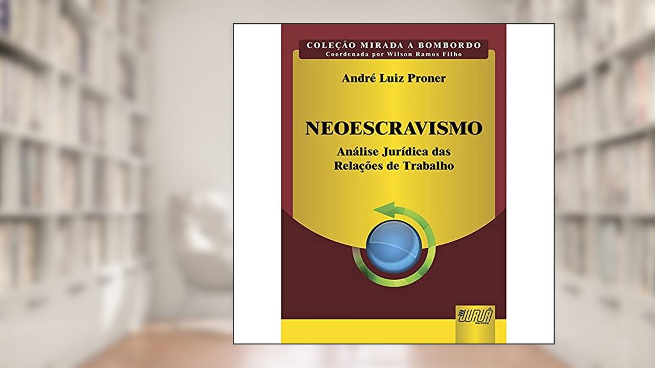 Capa de Neoescravismo: Análise Jurídica das Relações de Trabalho - Coleção Mirada a Bombordo - Coordenada por Wilson Ramos Filho, do autor André Luiz Proner