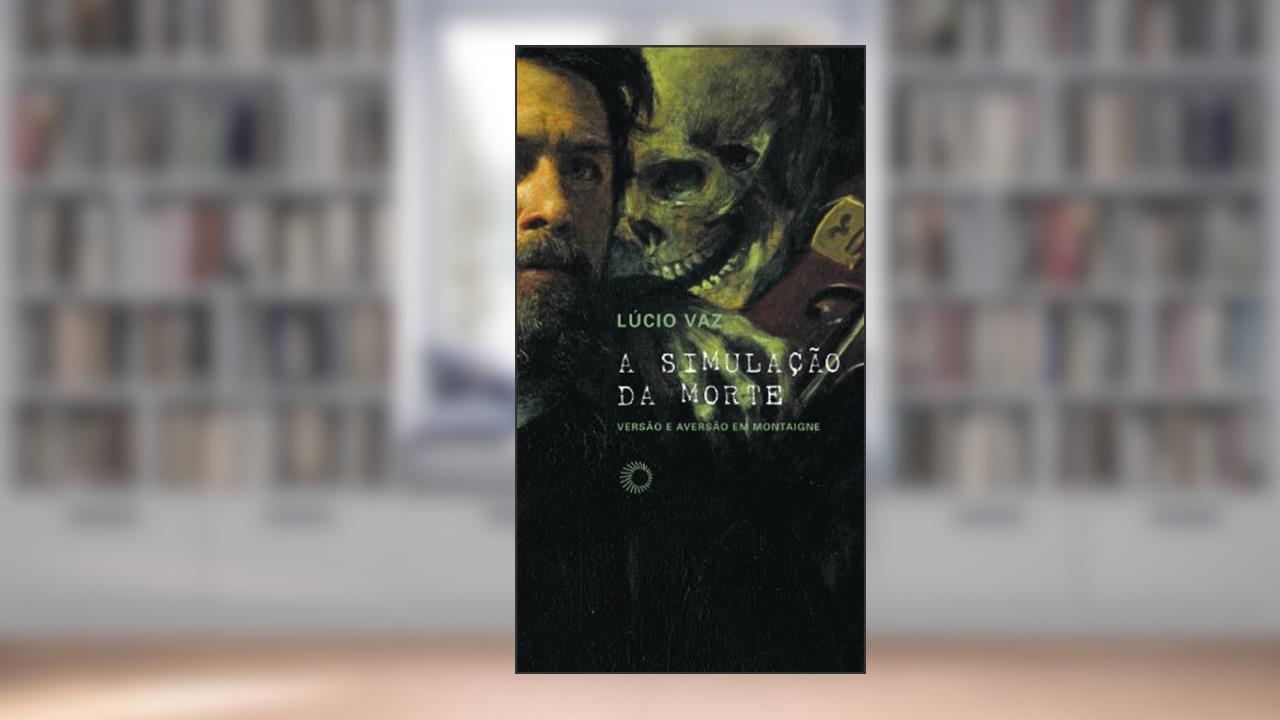Capa de A simulação da morte: Versão e aversão em Montaigne: 293, do autor Lucio Vaz