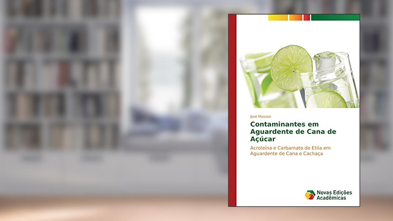 Capa de Contaminantes em Aguardente de Cana de Açúcar: Acroleína e Carbamato de Etila em Aguardente de Cana e Cachaça, do autor José Masson