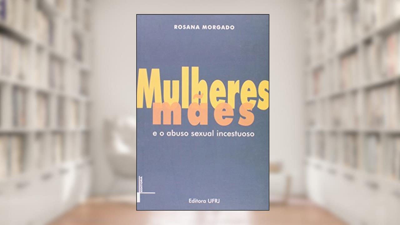 Capa de Mulheres Mães e o Abuso Sexual Incestuoso, do autor Rosana Morgado