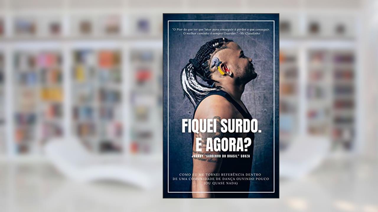 Capa de FIQUEI SURDO. E AGORA? COMO EU ME TORNEI REFERÊNCIA EM UMA COMUNIDADE DE DANÇA OUVINDO POUCO (OU QUASE NADA), do autor Jhonny 