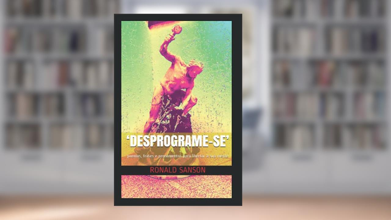 'Desprograme-Se': poemas, frases e pensamentos para libertar a sua mente, do autor Ronald Sanson