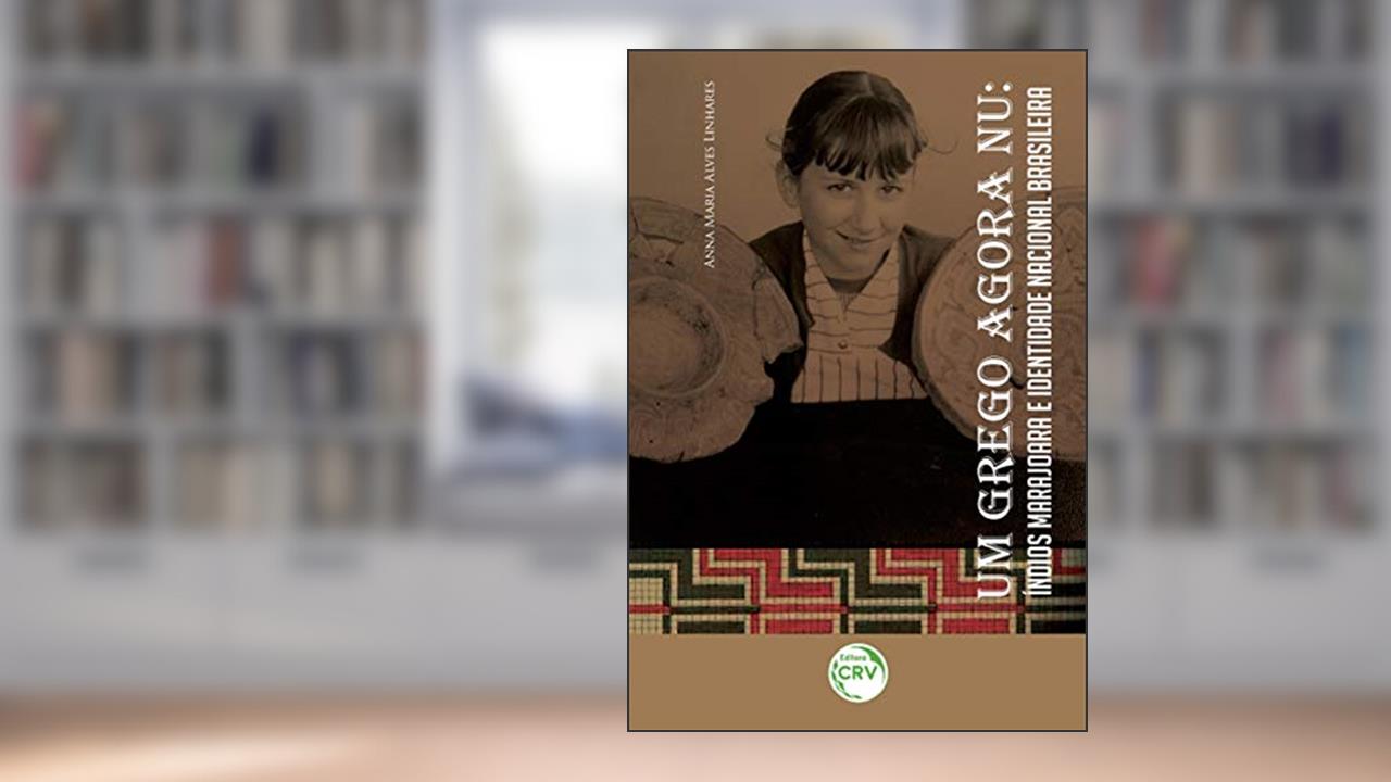 Capa de Um grego agora nú: índios marajoara e identidade nacional brasileira, do autor Anna Maria Alves Linhares
