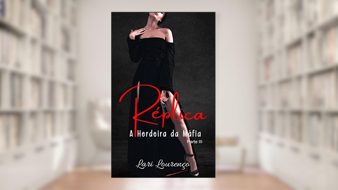 Réplica: A Herdeira da Máfia - Parte III, do autor Lari Lourenço