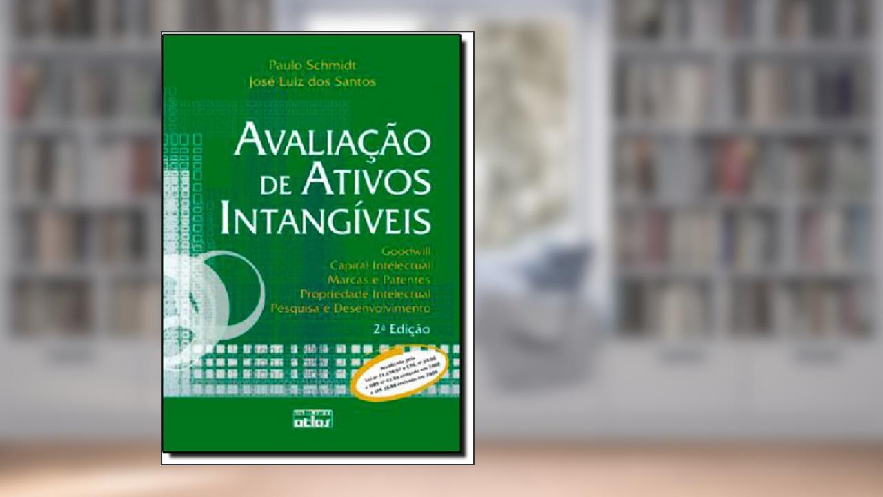 Avaliação de Ativos Intangíveis. Goodwill, Capital Intelectual, Marcas e Patentes, Propriedade Intelectual, Pesquisa e Desenvolvimento, do autor José Luiz dos Santos