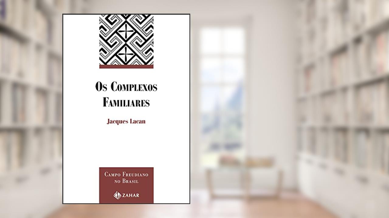Os complexos familiares: Na formação do indivíduo, do autor Jacques Lacan