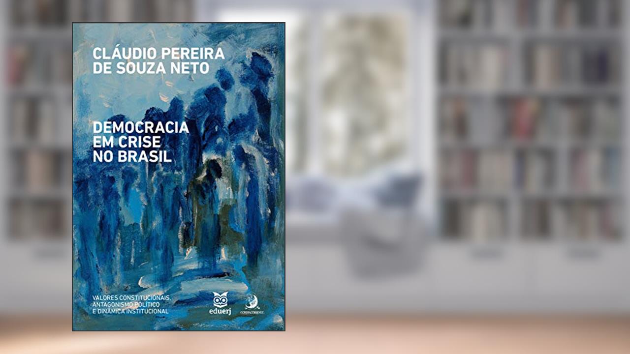 Capa de Democracia em Crise no Brasil: Valores Constitucionais, Antagonismo Político e Dinâmica Institucional, do autor Cláudio Pereira de Souza Neto