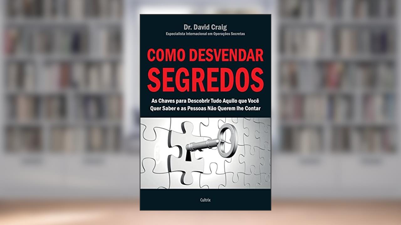 Capa de Como Desvendar Segredos: as Chaves Para Descobrir Tudo Aquilo que Você Quer Saber e as Pessoas Não Querem lhe Contar, do autor David Craig