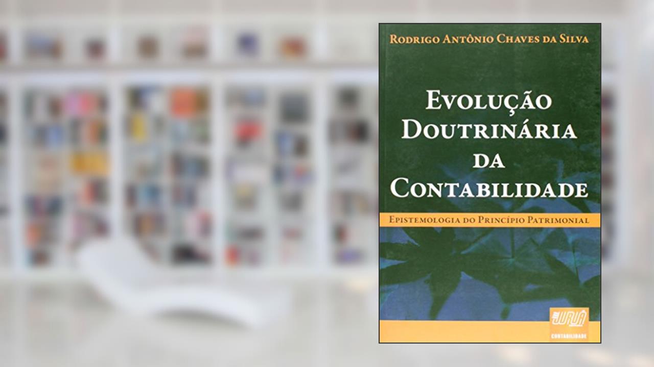 Evolução Doutrinária da Contabilidade - Epistemologia do Princípio Patrimonial, do autor Rodrigo Antonio Chaves da Silva