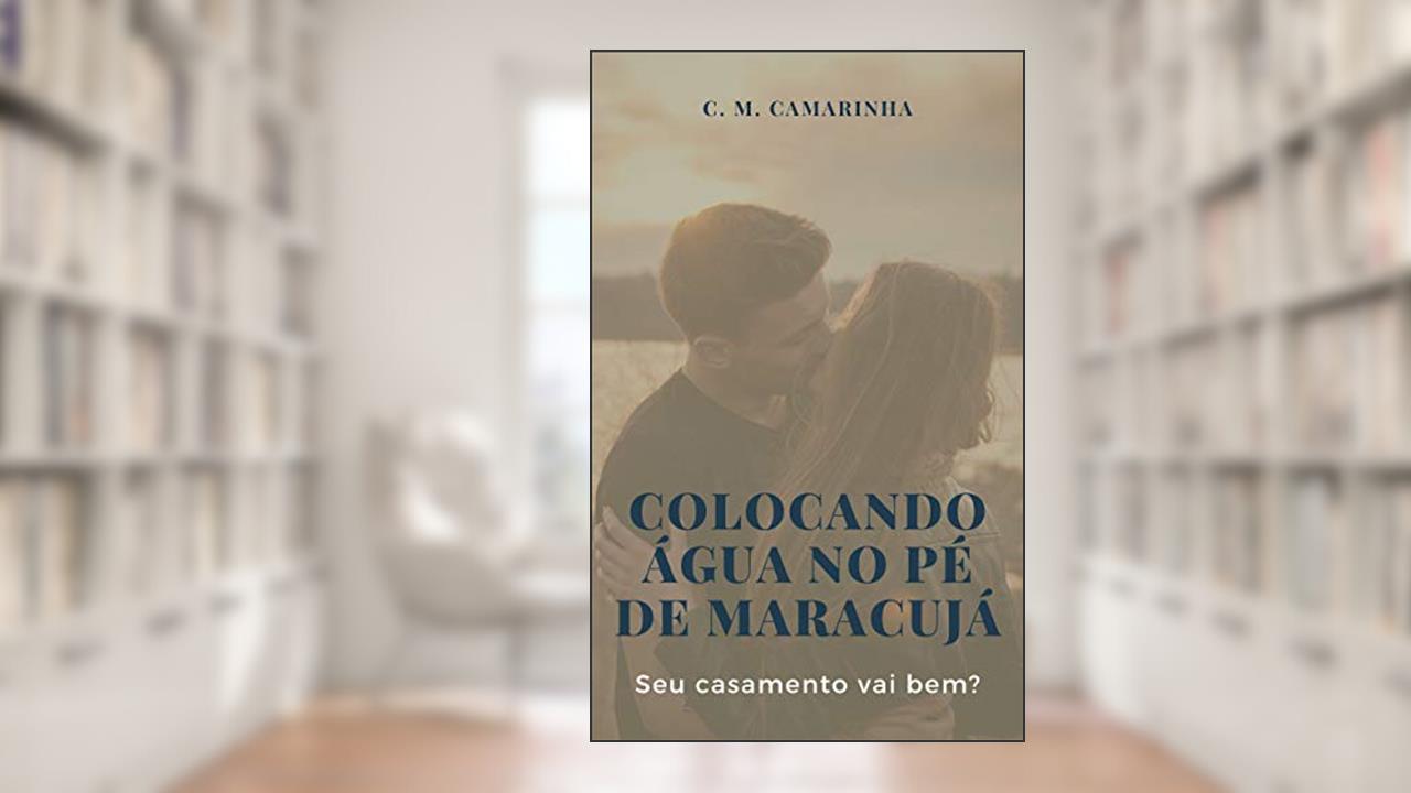Capa de Colocando água no pé de maracujá: Seu casamento vai bem?, do autor Cesar Monteiro Camarinha