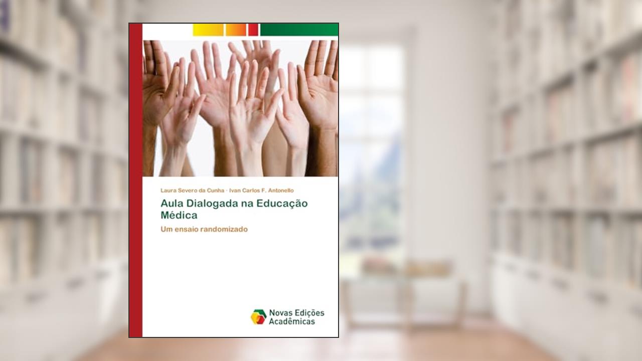 Capa de Aula Dialogada na Educação Médica: Um ensaio randomizado, do autor Laura Severo da Cunha; Ivan Carlos F. Antonello