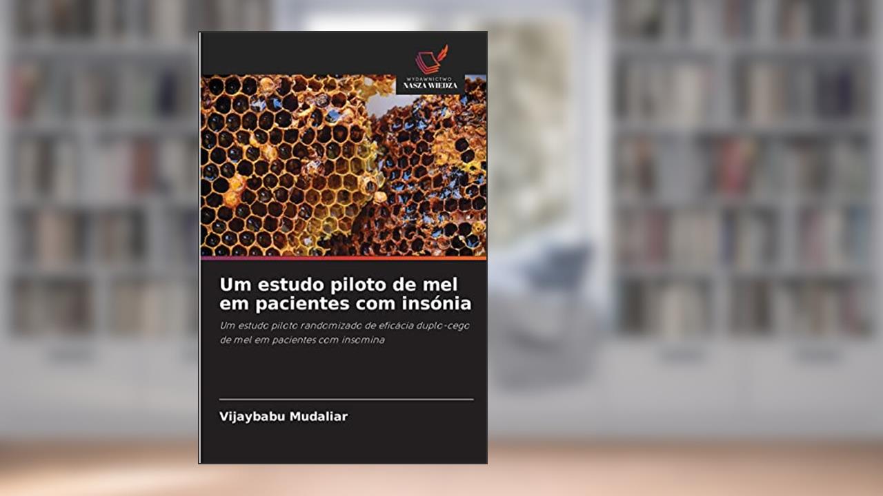 Capa de Um estudo piloto de mel em pacientes com insónia: Um estudo piloto randomizado de eficácia duplo-cego de mel em pacientes com insomina, do autor Vijaybabu Mudaliar