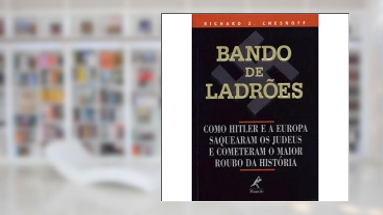 Bando de ladrões: Como Hitler E A Europa Saquearam Os Judeus E Cometeram O Maior Roubo Da Historia, do autor Richar Z. Chesnoff