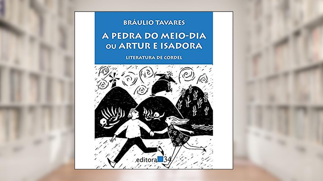 Capa de A pedra do meio-dia ou Artur e Isadora: Literatura de Cordel, do autor Braulio Tavares