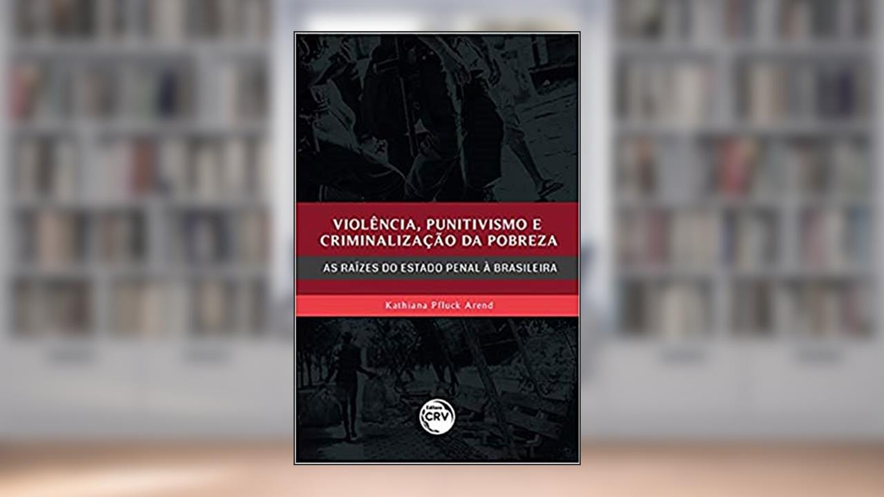 Capa de Violência, Punitivismo E Criminalização Da Pobreza: As Raízes Do Estado Penal À Brasileira, do autor Kathiana Pfluck Arend