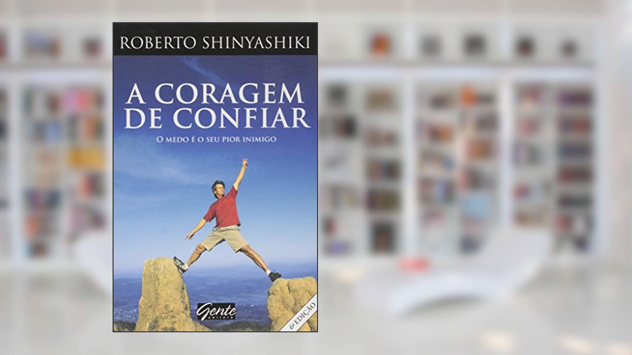 Capa de A Coragem de Confiar: O Medo É o Seu Pior Inimigo, do autor Roberto Shinyashiki