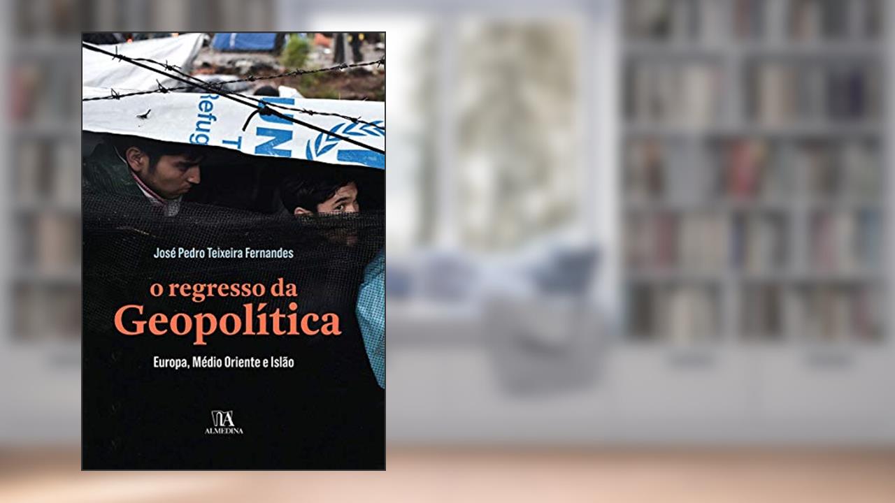 Capa de O Regresso da Geopolítica: Europa, Médio Oriente e Islão, do autor José Pedro Teixeira Fernandes