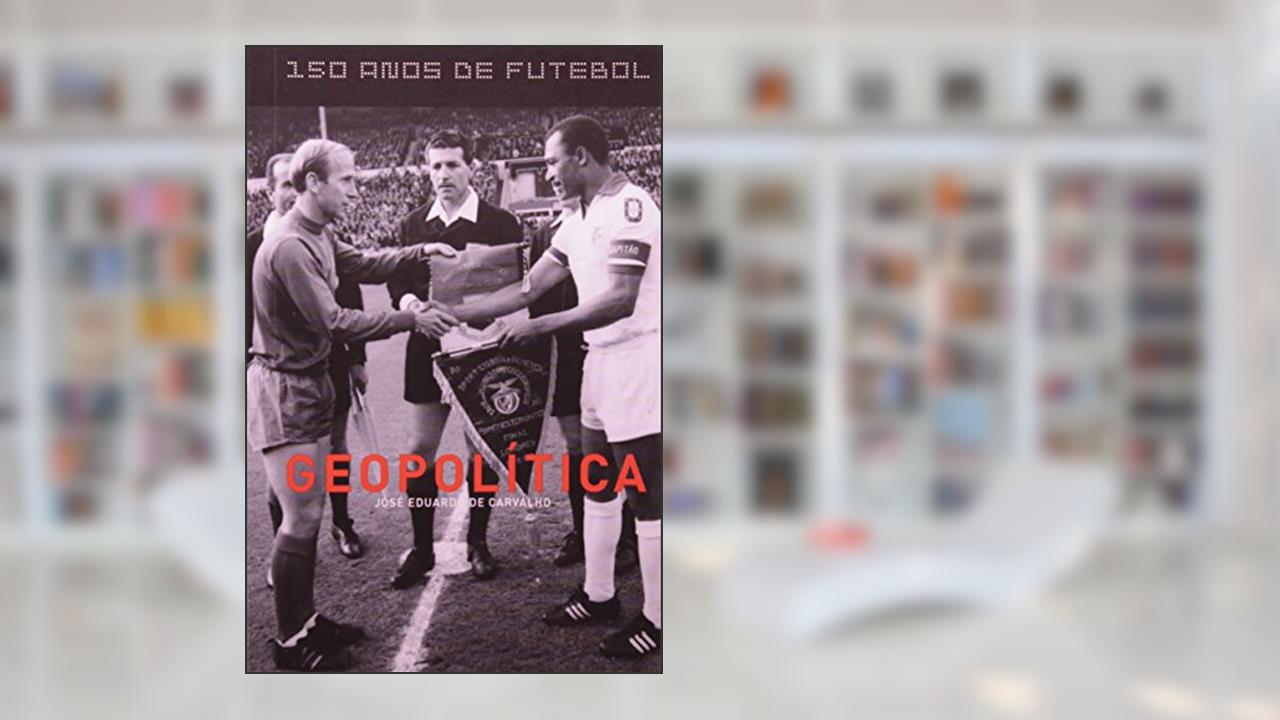 Capa de Geopolítica - Coleção 150 Anos de Futebol, do autor José Eduardo de Carvalho
