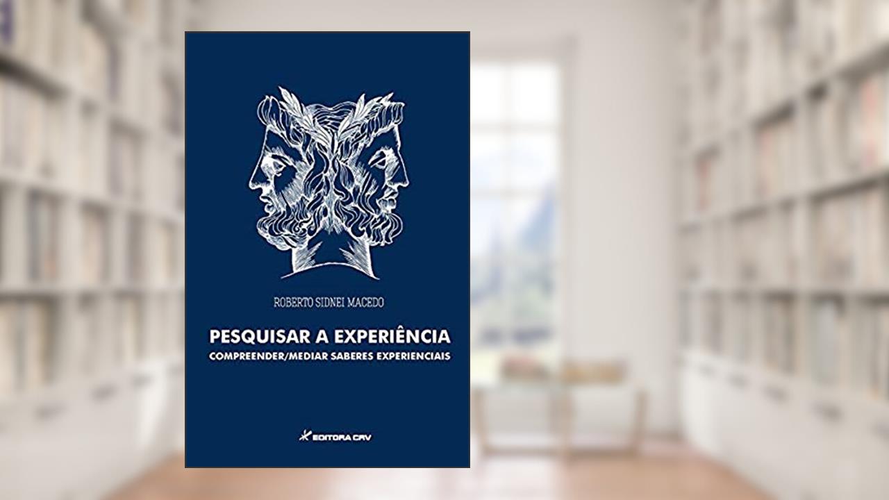 Capa de Pesquisar a experiência: compreender medir saberes experiências, do autor Roberto Sidnei Macedo