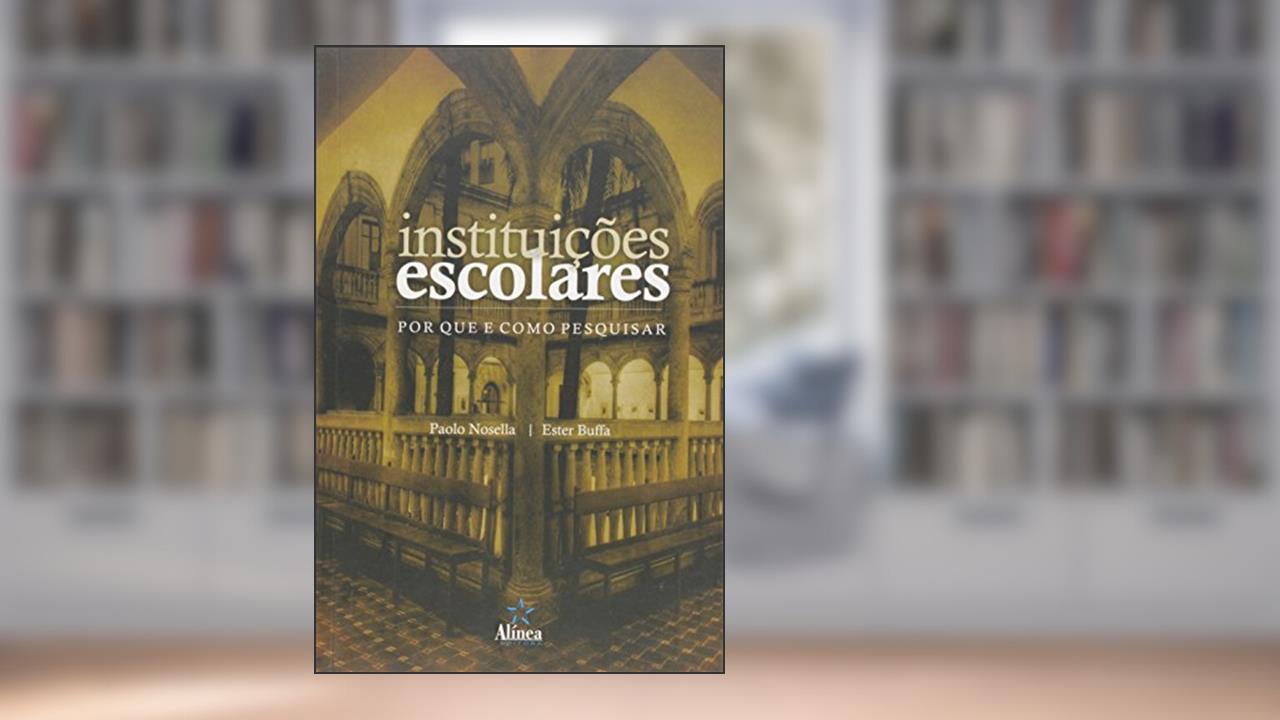 Instituições Escolares. Por que e Como Pesquisar, do autor Paolo Nosella; Ester Buffa