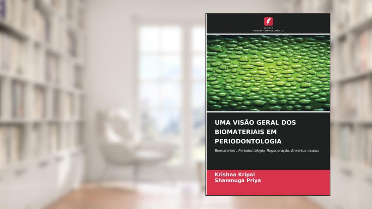 UMA VISÃO GERAL DOS BIOMATERIAIS EM PERIODONTOLOGIA: Biomateriais , Periodontologia, Regeneração, Enxertos ósseos, do autor Krishna Kripal; Shanmuga Priya