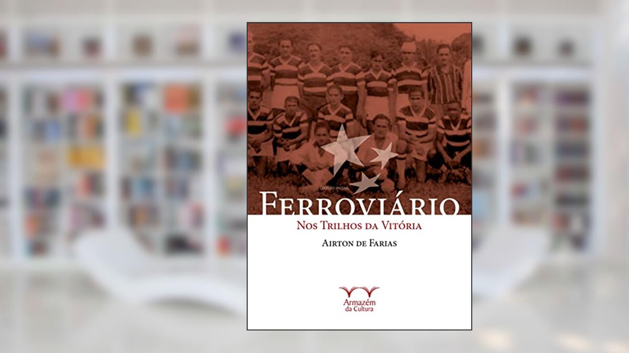 Capa de Ferroviário: nos Trilhos da Vitória, do autor Airton de Farias