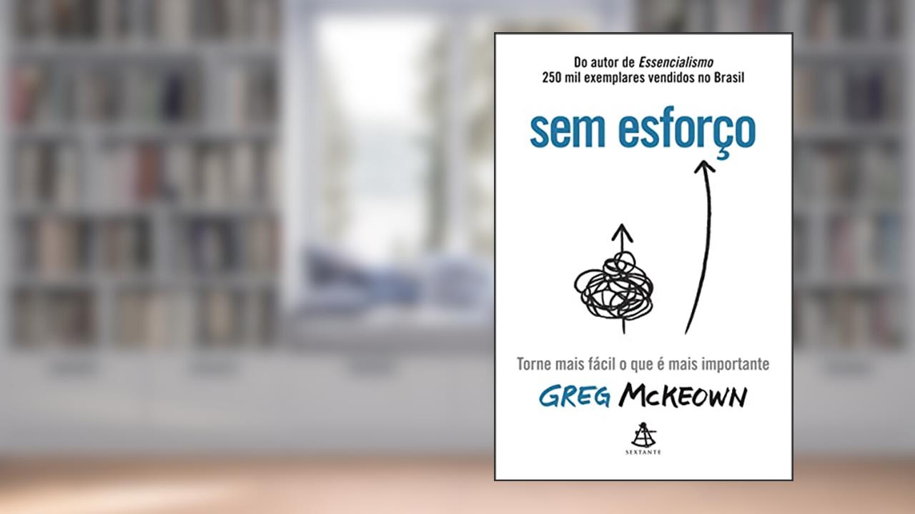 Sem esforço: Torne mais fácil o que é mais importante, de Greg McKeown