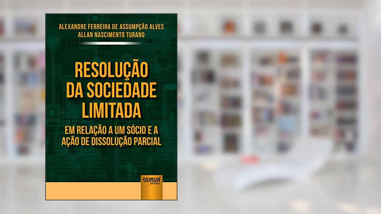 Capa de Resolução da Sociedade Limitada em Relação a um Sócio e a Ação de Dissolução Parcial, do autor Alexandre Ferreira de Assumpção Alves e Allan Nascimento Turano