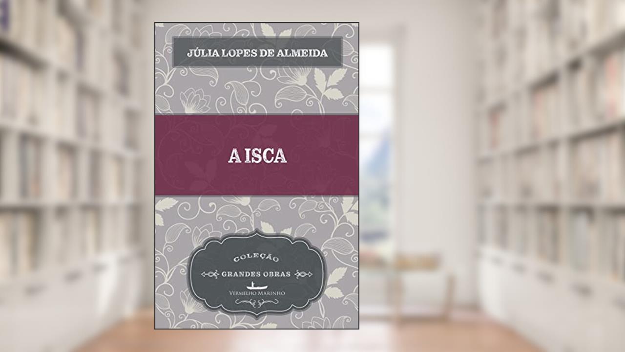 Capa de A Isca, do autor Júlia Lopes de Almeida