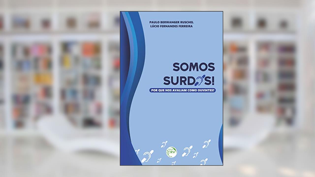 Somos surdos! Por que nos avaliam como ouvintes?, do autor Paulo Berwanger Ruschel; Lúcio Fernandes Ferreira
