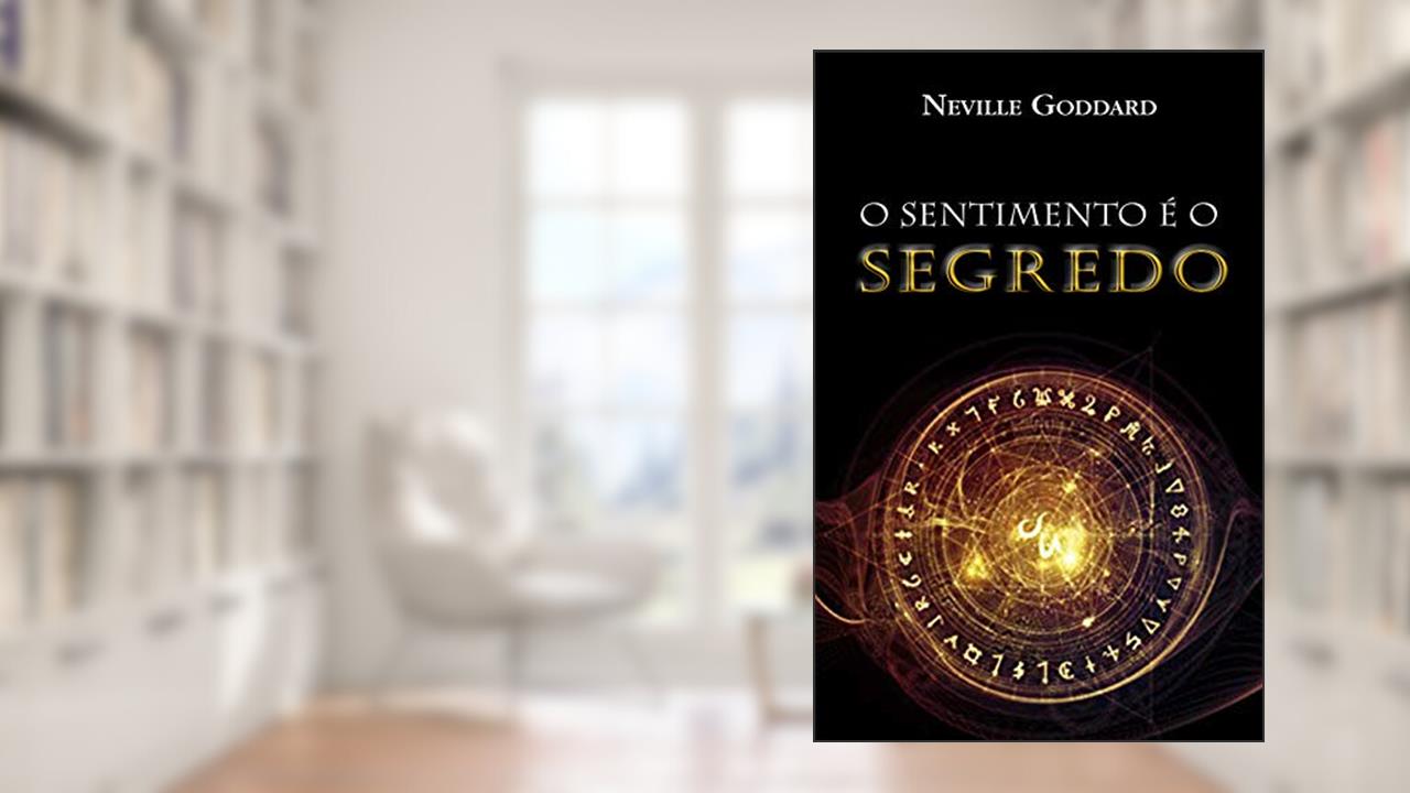 O Sentimento é o Segredo, do autor Neville Goddard