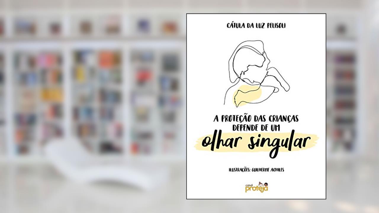 A proteção das crianças depende de um olhar singular, do autor Catula da Luz Pelisoli