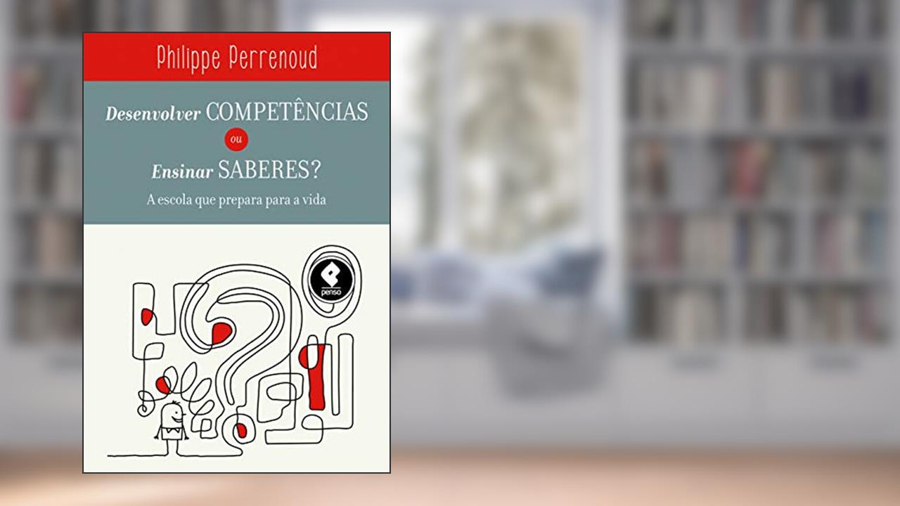 Capa de Desenvolver Competências ou Ensinar Saberes?: A Escola que Prepara para a Vida, do autor Philippe Perrenoud