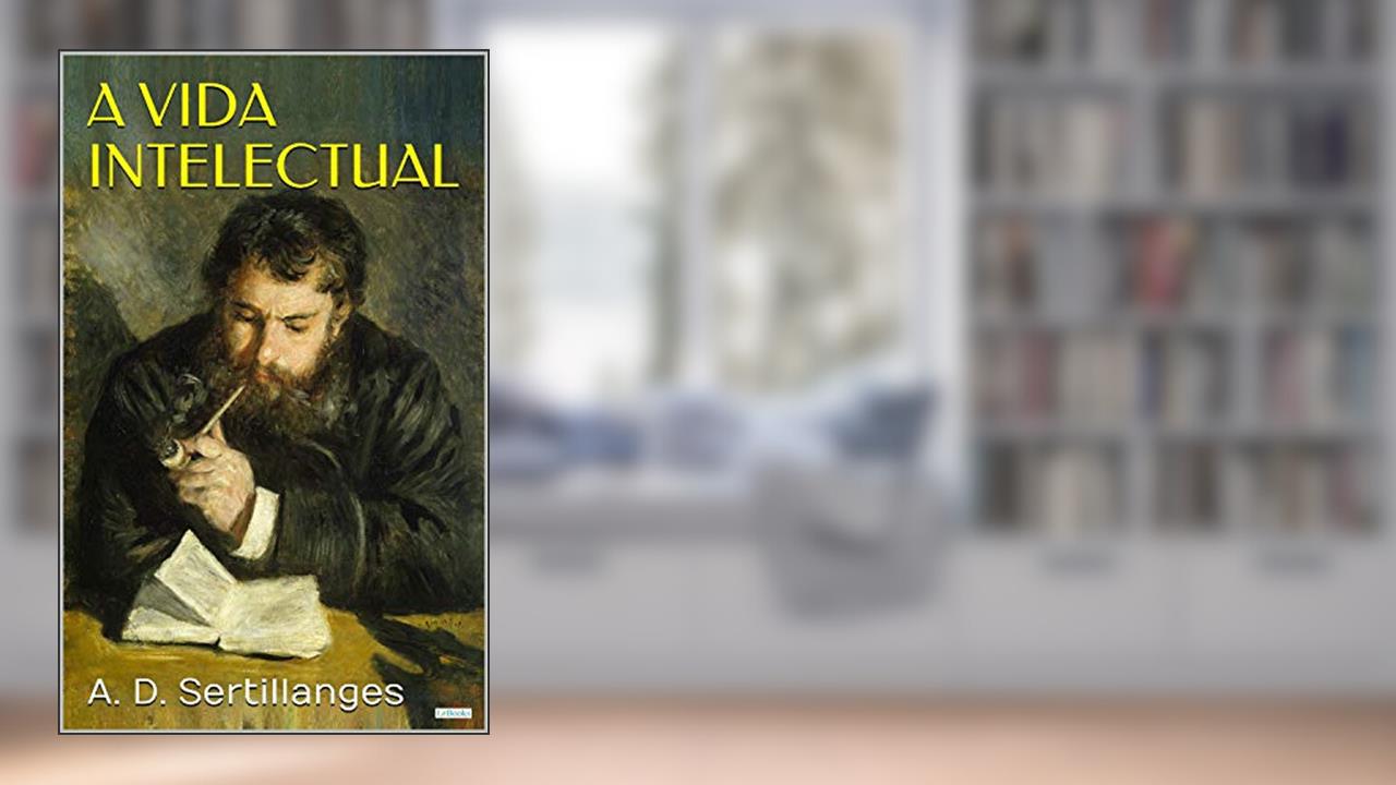 A Vida Intelectual: Seu espírito, suas condições, seus métodos, do autor A.D. Sertillanges